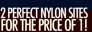 2 perfect nylon sites for the price of 1